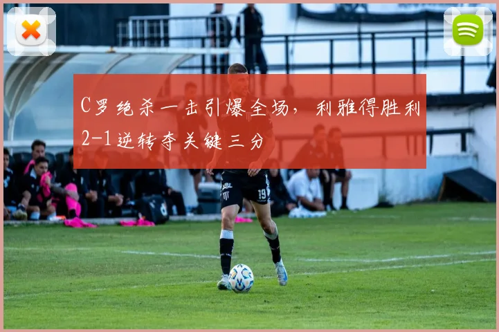 C罗绝杀一击引爆全场，利雅得胜利2