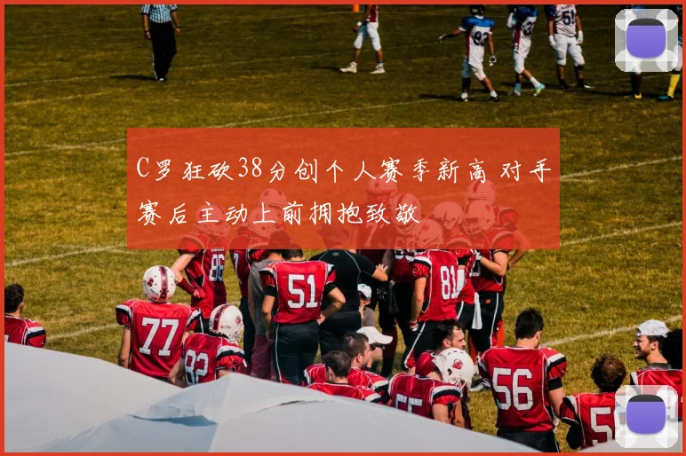 C罗狂砍38分创个人赛季新高 对手